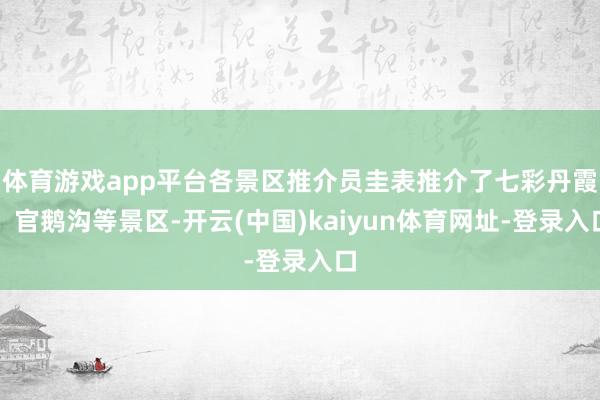 体育游戏app平台各景区推介员圭表推介了七彩丹霞、官鹅沟等景区-开云(中国)kaiyun体育网址-登录入口