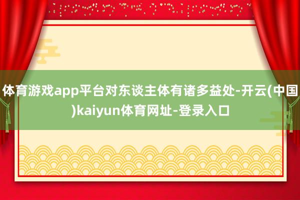 体育游戏app平台对东谈主体有诸多益处-开云(中国)kaiyun体育网址-登录入口