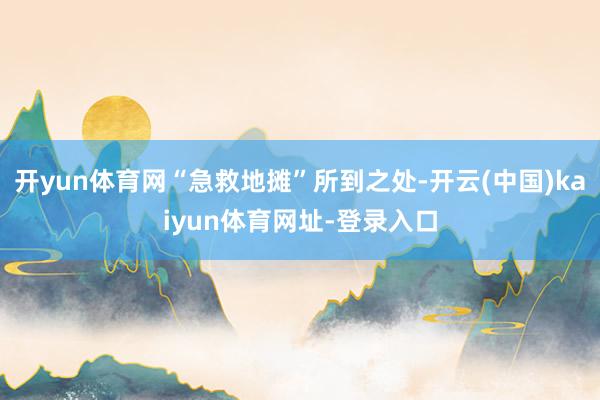 开yun体育网“急救地摊”所到之处-开云(中国)kaiyun体育网址-登录入口