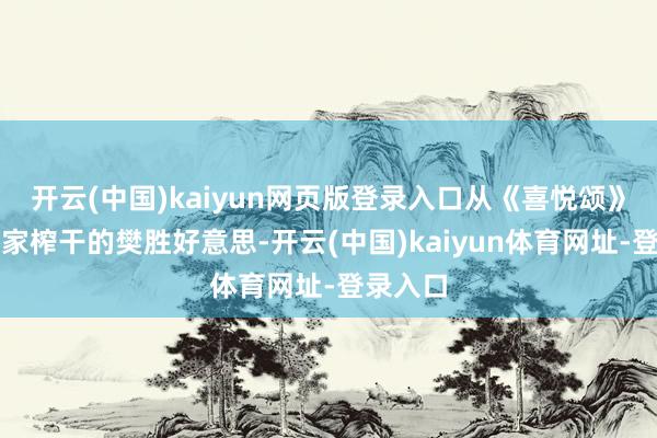 开云(中国)kaiyun网页版登录入口从《喜悦颂》里被娘家榨干的樊胜好意思-开云(中国)kaiyun体育网址-登录入口