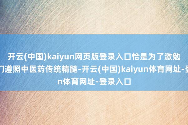开云(中国)kaiyun网页版登录入口恰是为了激勉医学生们遵照中医药传统精髓-开云(中国)kaiyun体育网址-登录入口