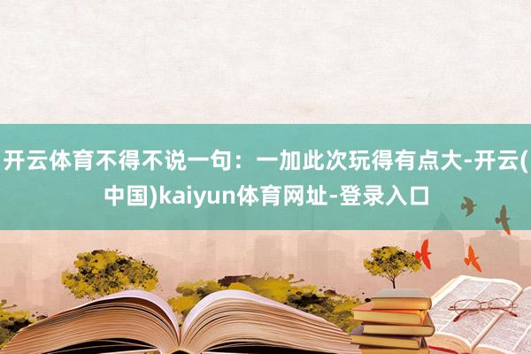 开云体育不得不说一句：一加此次玩得有点大-开云(中国)kaiyun体育网址-登录入口