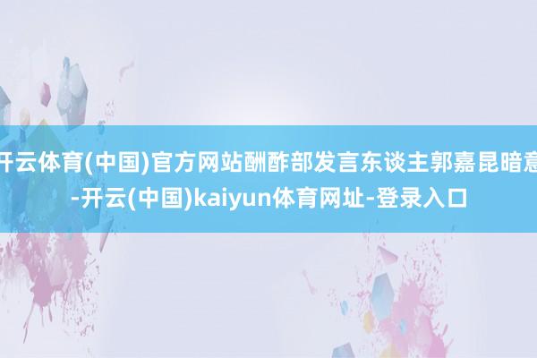 开云体育(中国)官方网站酬酢部发言东谈主郭嘉昆暗意-开云(中国)kaiyun体育网址-登录入口
